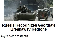 Russia Recognizes Georgia's Breakaway Regions