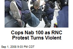 Cops Nab 100 as RNC Protest Turns Violent
