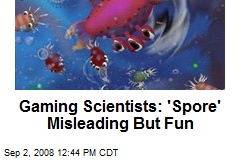 Gaming Scientists: 'Spore' Misleading But Fun