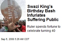 Swazi King's Birthday Bash Infuriates Suffering Public