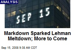 Markdown Sparked Lehman Meltdown; More to Come