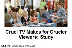 Cruel TV Makes for Crueler Viewers: Study