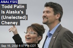 Todd Palin Is Alaska's (Unelected) Cheney