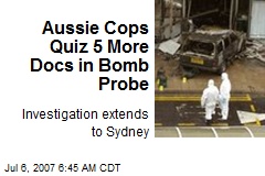 Aussie Cops Quiz 5 More Docs in Bomb Probe