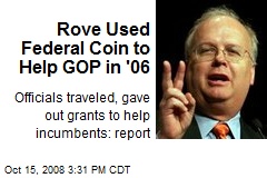 Rove Used Federal Coin to Help GOP in '06