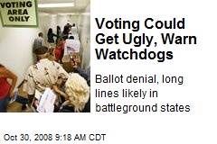 Voting Could Get Ugly, Warn Watchdogs