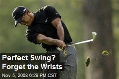 Perfect Swing? Forget the Wrists