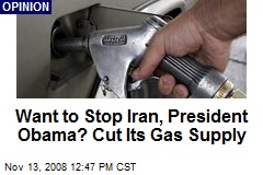Want to Stop Iran, President Obama? Cut Its Gas Supply
