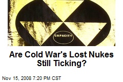 Are Cold War's Lost Nukes Still Ticking?