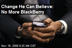 Change He Can Believe: No More BlackBerry