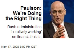 Paulson: We're Doing the Right Thing