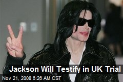 Jackson Will Testify in UK Trial