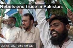 Rebels end truce in Pakistan