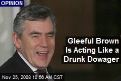 Gleeful Brown Is Acting Like a Drunk Dowager
