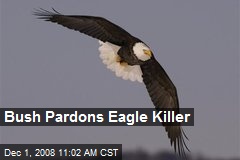 Bush Pardons Eagle Killer