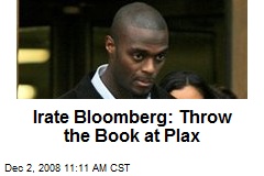 Irate Bloomberg: Throw the Book at Plax