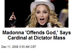 Madonna 'Offends God,' Says Cardinal at Dictator Mass