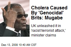 Cholera Caused By 'Genocidal' Brits: Mugabe