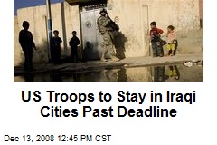 US Troops to Stay in Iraqi Cities Past Deadline