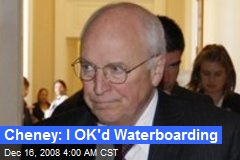 Cheney: I OK'd Waterboarding