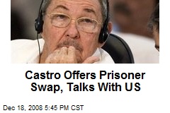 Castro Offers Prisoner Swap, Talks With US