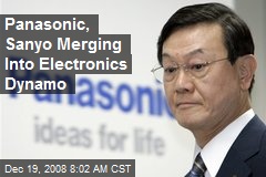 Panasonic, Sanyo Merging Into Electronics Dynamo