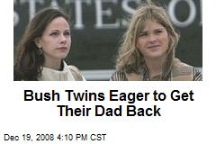 Bush Twins Eager to Get Their Dad Back
