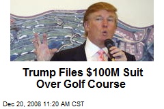 Trump Files $100M Suit Over Golf Course