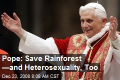 Pope: Save Rainforest &mdash;and Heterosexuality, Too