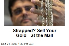 Strapped? Sell Your Gold&mdash;at the Mall