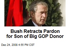 Bush Retracts Pardon for Son of Big GOP Donor