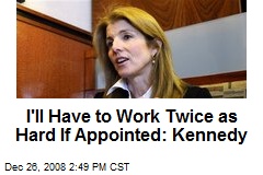 I'll Have to Work Twice as Hard If Appointed: Kennedy