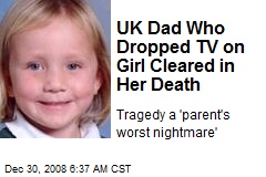 UK Dad Who Dropped TV on Girl Cleared in Her Death