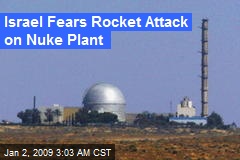 Israel Fears Rocket Attack on Nuke Plant