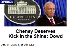 Cheney Deserves Kick in the Shins: Dowd