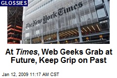 At Times , Web Geeks Grab at Future, Keep Grip on Past