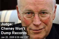 Judge: Cheney Won't Dump Records