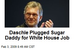 Daschle Plugged Sugar Daddy for White House Job