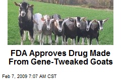 FDA Approves Drug Made From Gene-Tweaked Goats