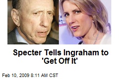 Specter Tells Ingraham to 'Get Off It'