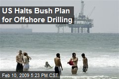 US Halts Bush Plan for Offshore Drilling