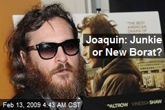 Joaquin: Junkie or New Borat?