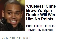 'Clueless' Chris Brown's Spin Doctor Will Win Him No Points