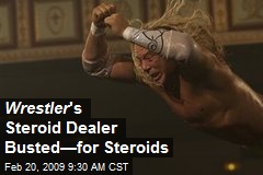 Wrestler 's Steroid Dealer Busted&mdash;for Steroids
