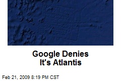 Google Denies It's Atlantis