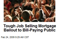 Tough Job Selling Mortgage Bailout to Bill-Paying Public