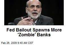 Fed Bailout Spawns More 'Zombie' Banks