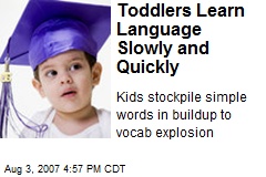 Toddlers Learn Language Slowly and Quickly
