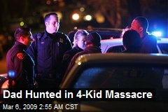 Dad Hunted in 4-Kid Massacre