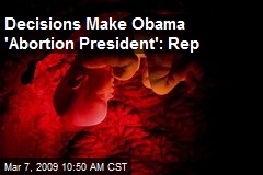 Decisions Make Obama 'Abortion President': Rep